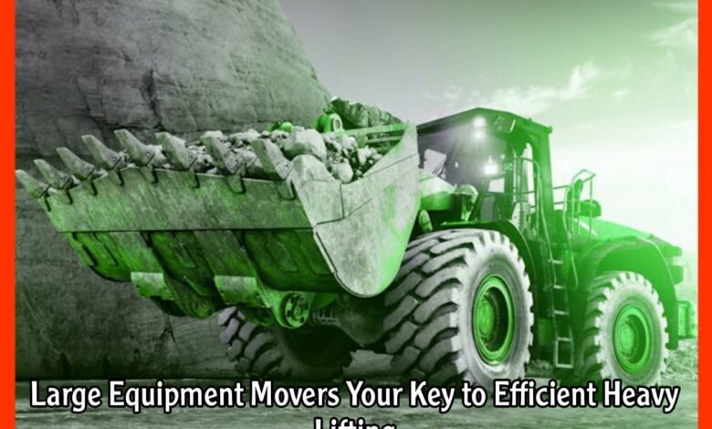Large Equipment Movers Your Key to Efficient Heavy Lifting